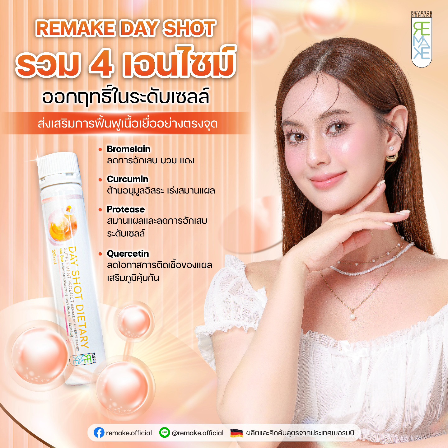 Remake Day Shot รวม 4 เอนไซม์สุดยอดพลังการฟื้นฟู ออกฤทธิ์ซึมลึกในระดับเซลล์ ลดอาการบวม ช้ำ ช่วยฟื้นฟูร่างกาย ต้านอนุมูลอิสระ ลดการอักเสบระดับเซลล์ ลดโอกาสการติดเชื้อของแผล และเสริมภูมิคุ้มกัน